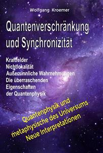 Quantenverschränkung und Synchronizität. Kraftfelder, Nichtlokalität, Außersinnliche Wahrnehmungen. Die überraschenden Eigenschaften der Quantenphysik. - Wolfgang Kroemer - E-Book