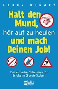 Halt den Mund, hör auf zu heulen und mach Deinen Job! - Larry Winget - E-Book