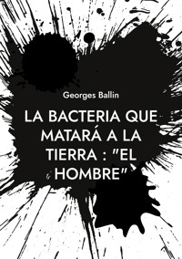 La Bacteria que matará a la Tierra : "el Hombre" - Georges Ballin - E-Book