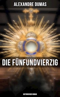 Die Fünfundvierzig: Historischer Roman - Dumas Alexandre - E-Book