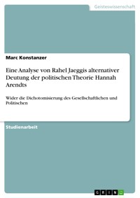 Eine Analyse von Rahel Jaeggis alternativer Deutung der politischen Theorie Hannah Arendts - Marc Konstanzer - E-Book