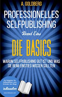Professionelles Selfpublishing | Band Eins - Die Basics - A. Goldberg - kostenlos E-Book