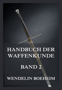 Handbuch der Waffenkunde, Band 2 - Wendelin Boeheim - E-Book
