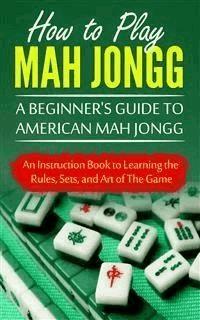 How to Play Mah Jongg: A Beginner's Guide to American Mah Jongg - Chad Bomberger - E-Book