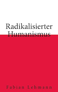 Radikalisierter Humanismus - Fabian  Lehmann - E-Book