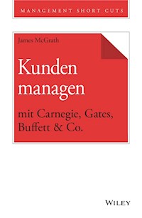 Kunden managen mit Carnegie, Gates, Buffett & Co. - James McGrath - E-Book