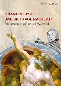Quantenphysik und die Frage nach Gott - Manfred Bauer - E-Book
