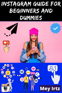 Instagram Guide for Beginners and Dummies - Mey Irtz - E-Book