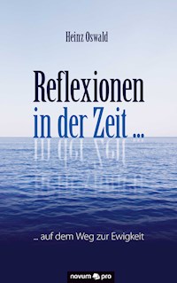 Reflexionen in der Zeit ... - Heinz Oswald - E-Book
