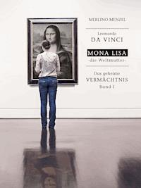 Leonardo da Vinci – Mona Lisa – die Weltmutter - Merlino Menzel - E-Book