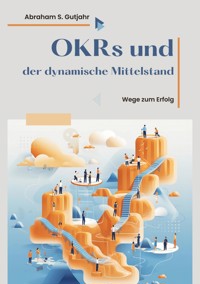 OKRs  und  der dynamische Mittelstand - Abraham S. Gutjahr - E-Book