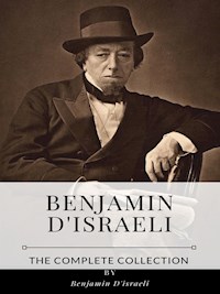 Benjamin D'israeli – The Complete Collection - Benjamin D'israeli - E-Book