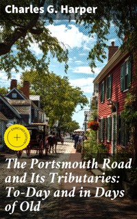 The Portsmouth Road and Its Tributaries: To-Day and in Days of Old - Charles G. Harper - E-Book