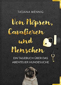 Von Möpsen, Cavalieren und Menschen - Tatjana Mennig - E-Book