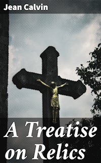 A Treatise on Relics - Jean Calvin - E-Book