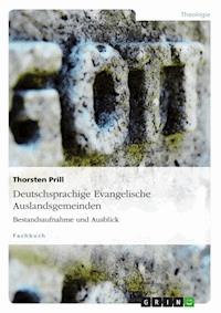 Deutschsprachige Evangelische Auslandsgemeinden. Bestandsaufnahme und Ausblick - Thorsten Prill - E-Book