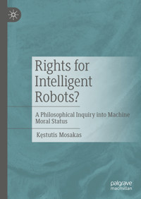 Rights for Intelligent Robots? - Kęstutis Mosakas - E-Book