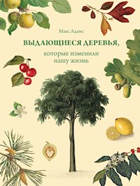 Выдающиеся деревья, которые изменили нашу жизнь - Макс Адамс - E-Book