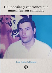 100 poesías y canciones que nunca fueron cantadas - Juan Carlos Solórzano - E-Book