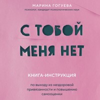 С тобой меня нет. Книга-инструкция по выходу из нездоровой привязанности и повышению самооценки - Марина Гогуева - Hörbuch
