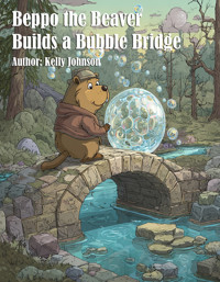 Beppo the Beaver Builds a Bubble Bridge - Kelly Johnson - E-Book