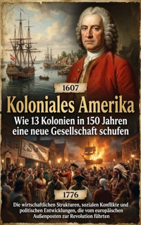 Koloniales Amerika: Wie 13 Kolonien in 150 Jahren eine neue Gesellschaft schufen - Christoph Eberhardt - E-Book