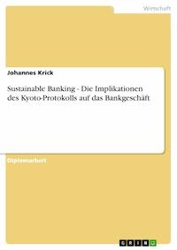 Sustainable Banking - Die Implikationen des Kyoto-Protokolls auf das Bankgeschäft - Johannes Krick - E-Book