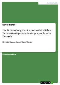 Die Verwendung zweier unterschiedlicher Demonstrativpronomina in gesprochenem Deutsch - David  Horak - E-Book