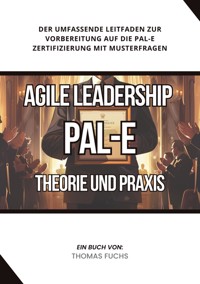 Agile Leadership (PAL-E): Theorie und Praxis - Thomas Fuchs - E-Book