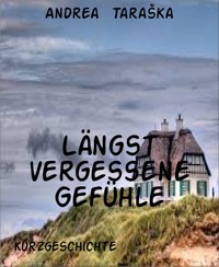 Längst vergessene Gefühle - Andrea Taraška - E-Book
