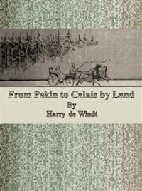 From Pekin to Calais by Land - Harry De Windt - E-Book