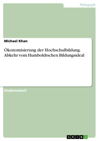 Ökonomisierung der Hochschulbildung. Abkehr vom Humboldtschen Bildungsideal - Michael Khan - E-Book