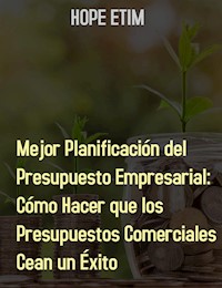 Mejor Planificación Del Presupuesto Empresarial: Cómo Hacer Que Los Presupuestos Comerciales Sean Un Éxito - Hope Etim - E-Book