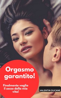 Orgasmo garantito! Finalmente voglio il sesso della mia vita! - Valentin Ducane - E-Book