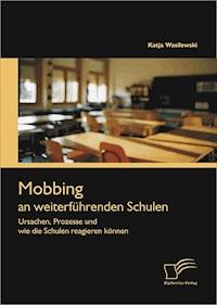 Mobbing an weiterführenden Schulen: Ursachen, Prozesse und wie die Schulen reagieren können - Katja Wasilewski - E-Book