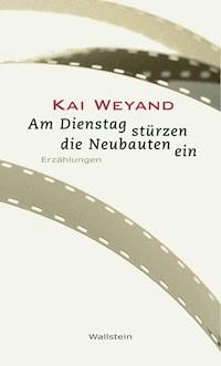 Am Dienstag stürzen die Neubauten ein - Kai Weyand - E-Book