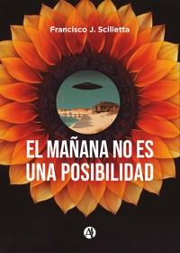 El mañana no es una posibilidad - Francisco J. Scilletta - E-Book