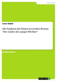 Die Funktion der Tränen in Goethes Roman "Die Leiden des jungen Werther" - Lena Gabel - E-Book