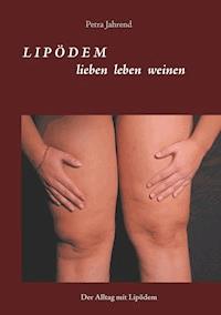 Lipödem - lieben leben weinen - Petra Jahrend - E-Book
