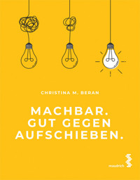 Machbar. Gut gegen Aufschieben. - Christina M. Beran - E-Book