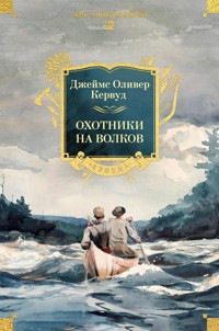 Охотники на волков - Джеймс Оливер Кервуд - E-Book