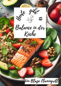 Heute gibt es - Balance in der Küche - Blaze Flamingrill - E-Book