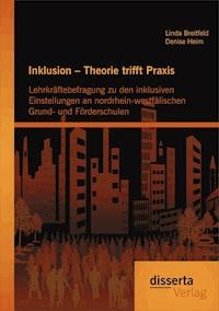 Inklusion – Theorie trifft Praxis: Lehrkräftebefragung zu den inklusiven Einstellungen an nordrhein-westfälischen Grund- und Förderschulen - Linda Breitfeld - E-Book