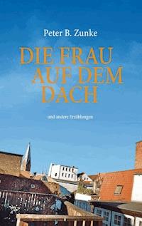 Die Frau auf dem Dach - Peter B. Zunke - E-Book