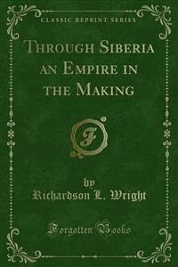 Through Siberia an Empire in the Making - Richardson L. Wright - E-Book