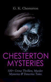 CHESTERTON MYSTERIES: 100+ Crime Thrillers, Murder Mysteries & Detective Tales - G.K. Chesterton - E-Book