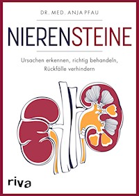Nierensteine – Ursachen erkennen, richtig behandeln, Rückfälle verhindern - Anja Pfau - E-Book