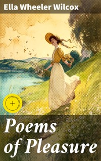Poems of Pleasure - Ella Wheeler Wilcox - E-Book