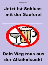 Jetzt ist Schluss mit der Sauferei - Miriam Becker - E-Book