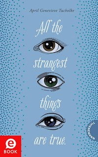 All the strangest things are true. - April Genevieve Tucholke - E-Book